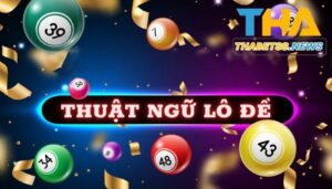 Thuật ngữ lô đề và những bí ẩn của trò may rủi tại Thabet